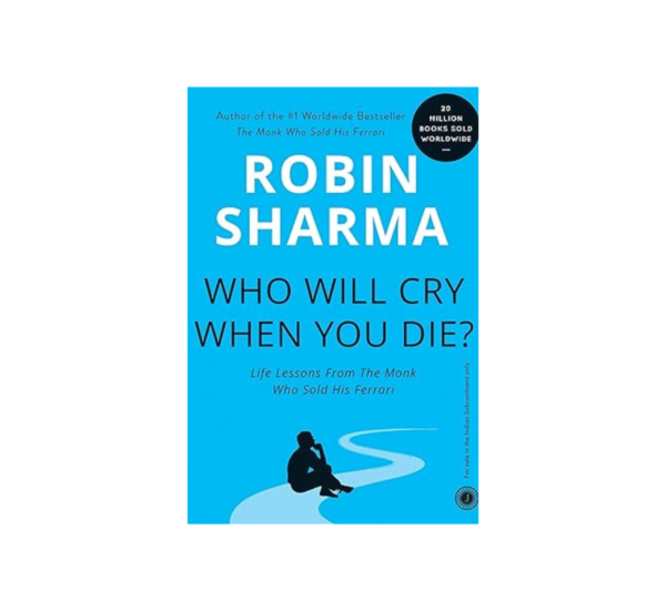 Who Will Cry When You Die? By Robin Sharma
