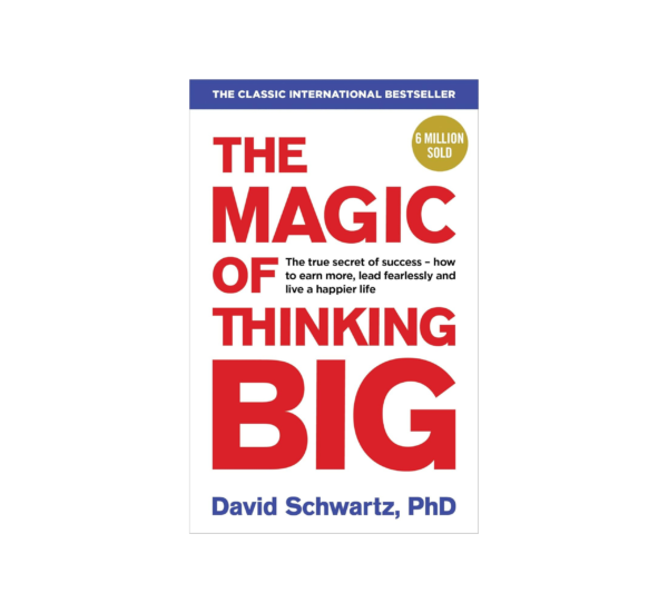 The Magic Of Thinking Big By David Schwartz, PHD