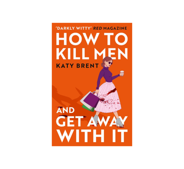 How to Kill Men and Get Away with It By Katy Brent